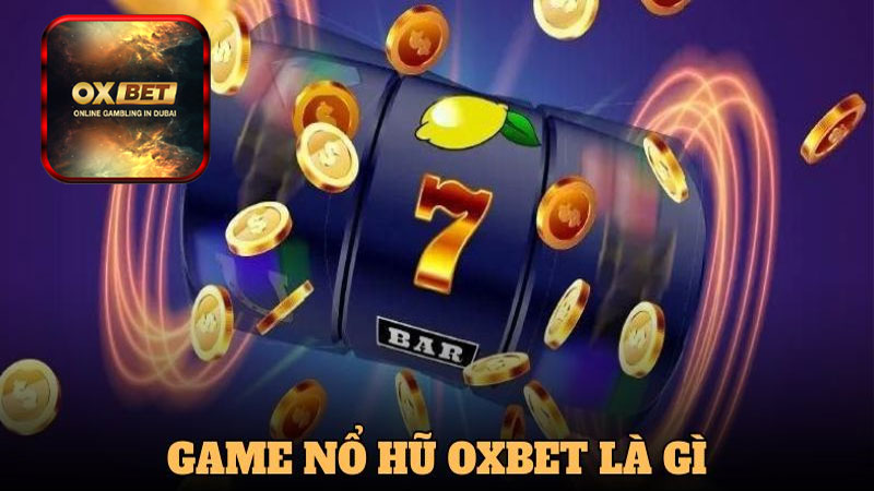 Các dòng game nổ hũ hấp dẫn nhất tại nhà cái Oxbet