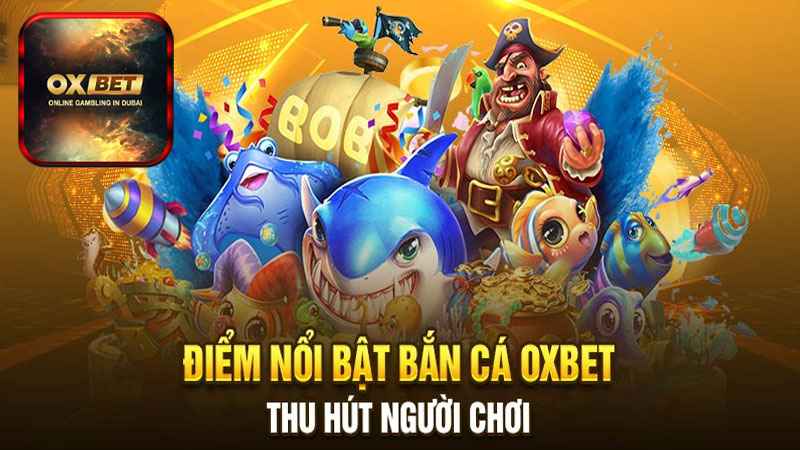 Top các dòng game bắn cá Oxbet đang dẫn đầu ngành giải trí